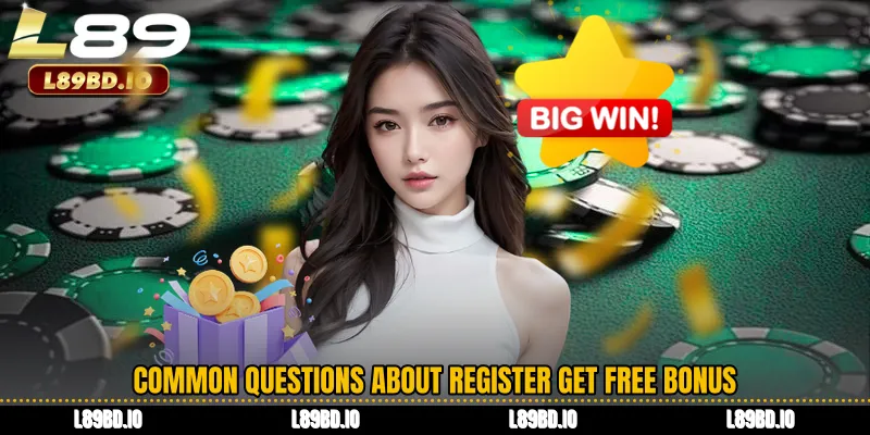 Common Questions About Register Get Free Bonus