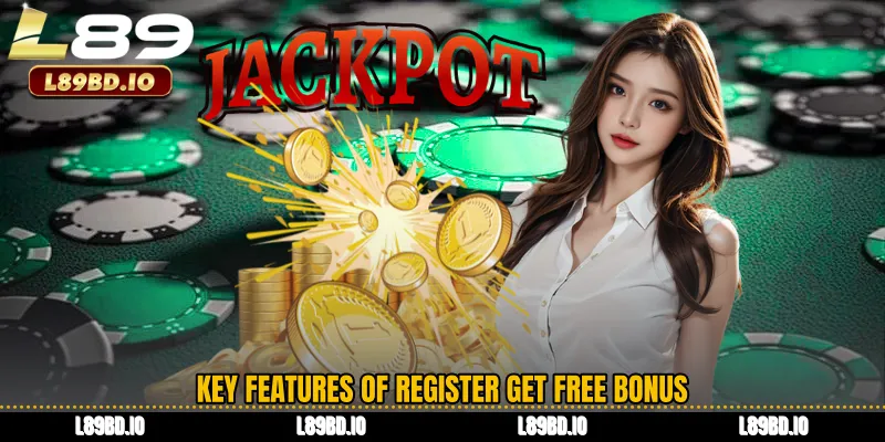 Key Features of Register Get Free Bonus