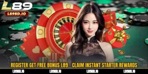 Register Get Free Bonus L89 - Claim Instant Starter Rewards