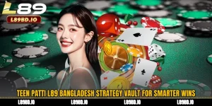 Teen Patti L89 Bangladesh Strategy Vault for Smarter Wins