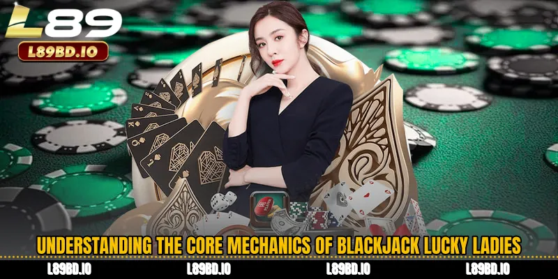 Understanding the Core Mechanics of Blackjack Lucky Ladies